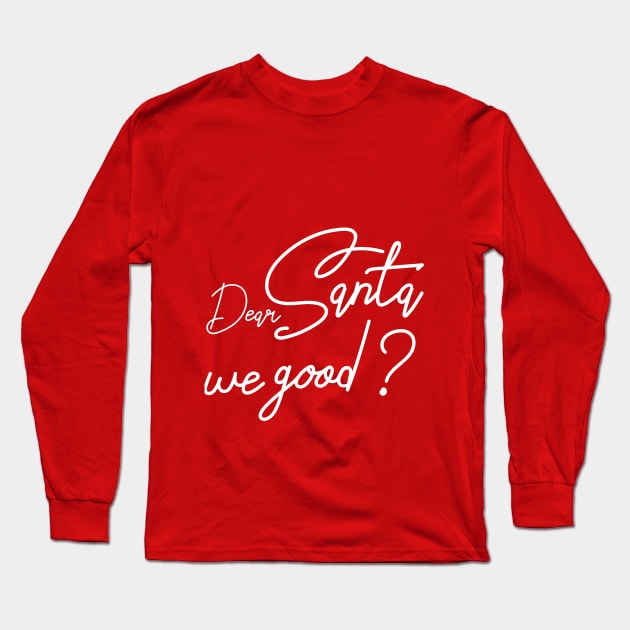 Dear santa we good Long Sleeve T-Shirt by Goldewin